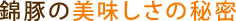 錦豚の美味しさの秘密